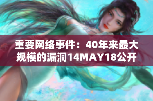 重要网络事件：40年来最大规模的漏洞14MAY18公开