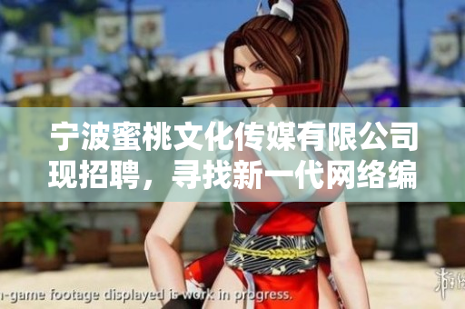 宁波蜜桃文化传媒有限公司现招聘，寻找新一代网络编辑！