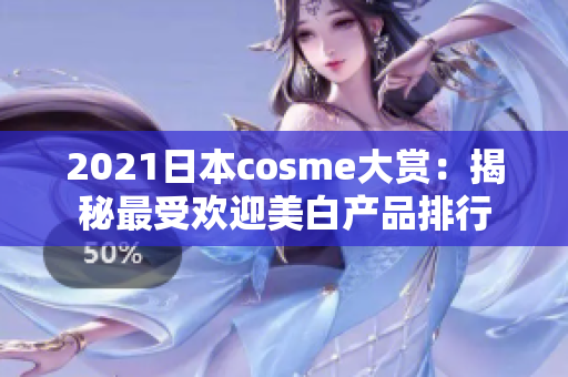 2021日本cosme大赏：揭秘最受欢迎美白产品排行
