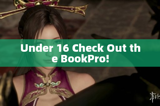Under 16 Check Out the BookPro!