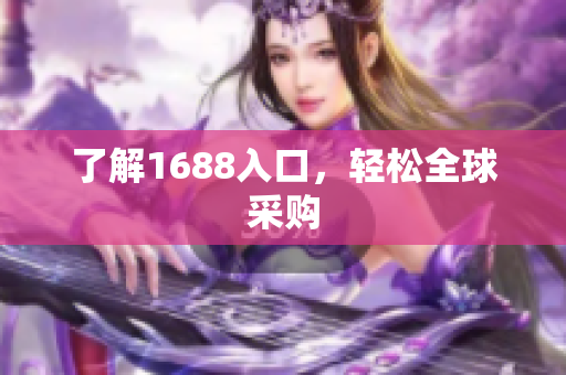 了解1688入口，轻松全球采购