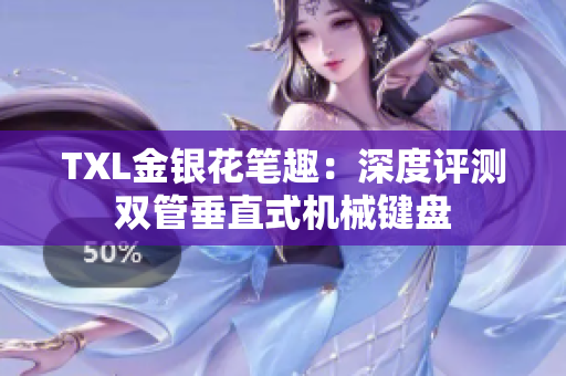 TXL金银花笔趣：深度评测双管垂直式机械键盘