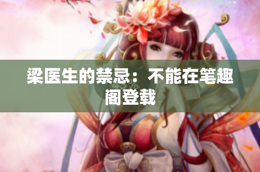 梁医生的禁忌：不能在笔趣阁登载