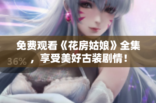 免费观看《花房姑娘》全集，享受美好古装剧情！
