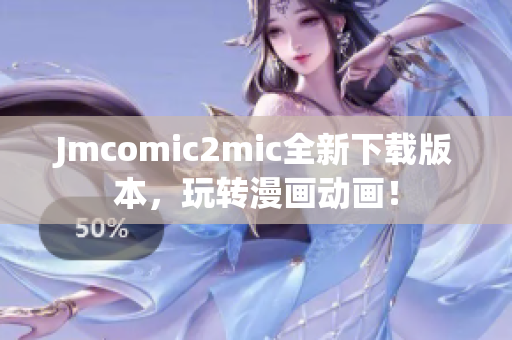 Jmcomic2mic全新下载版本，玩转漫画动画！