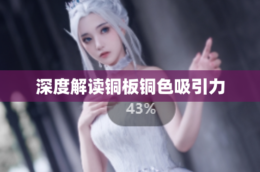 深度解读铜板铜色吸引力