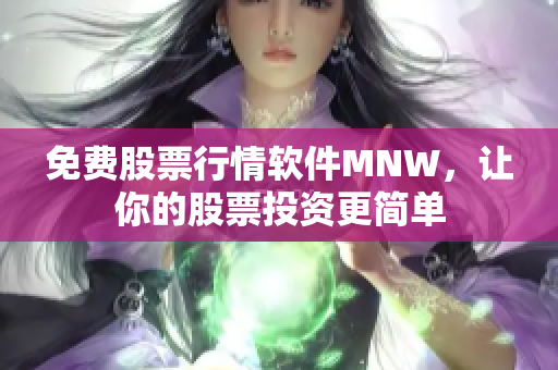 免费股票行情软件MNW，让你的股票投资更简单