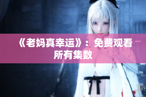 《老妈真幸运》：免费观看所有集数