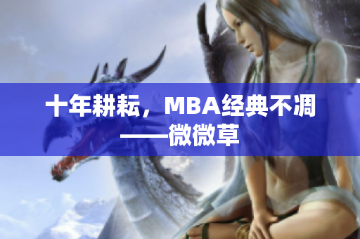十年耕耘，MBA经典不凋——微微草
