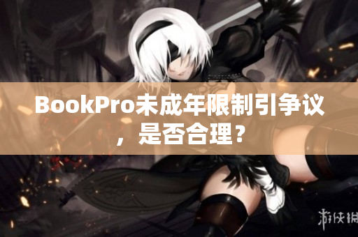 BookPro未成年限制引争议，是否合理？
