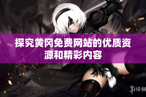 探究黄冈免费网站的优质资源和精彩内容