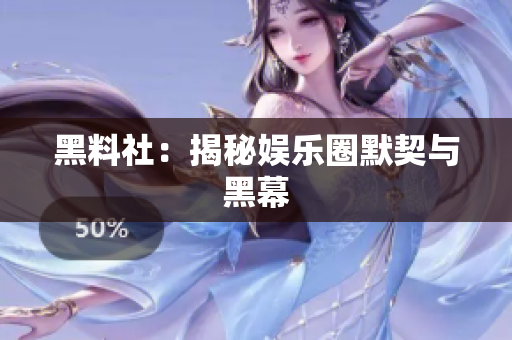 黑料社：揭秘娱乐圈默契与黑幕