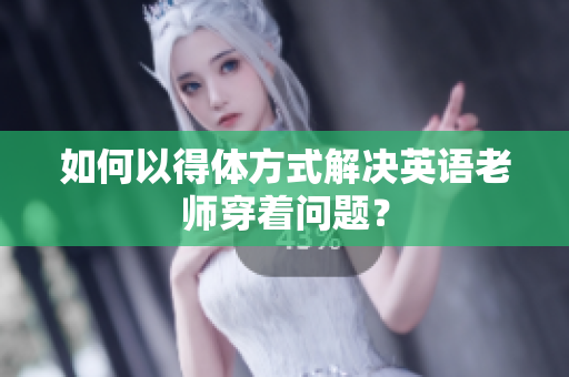 如何以得体方式解决英语老师穿着问题？