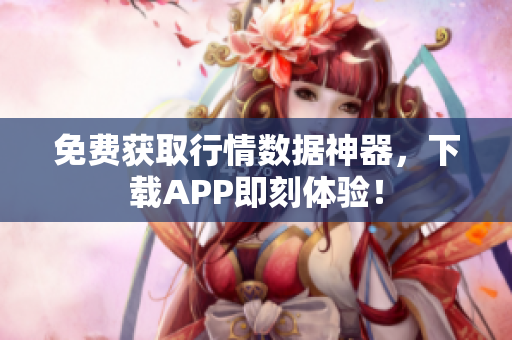 免费获取行情数据神器，下载APP即刻体验！