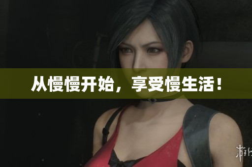 从慢慢开始，享受慢生活！