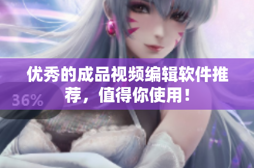优秀的成品视频编辑软件推荐，值得你使用！