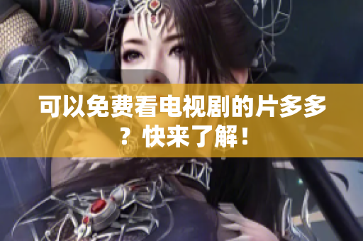 可以免费看电视剧的片多多？快来了解！