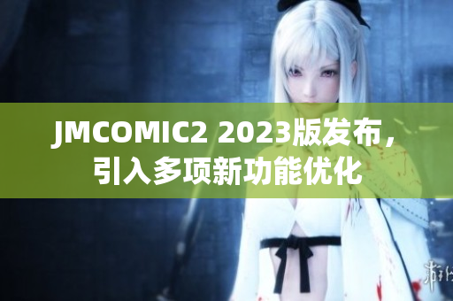 JMCOMIC2 2023版发布，引入多项新功能优化