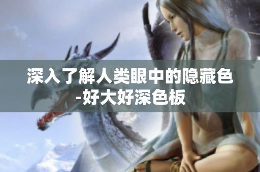 深入了解人类眼中的隐藏色-好大好深色板