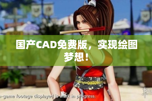 国产CAD免费版，实现绘图梦想！