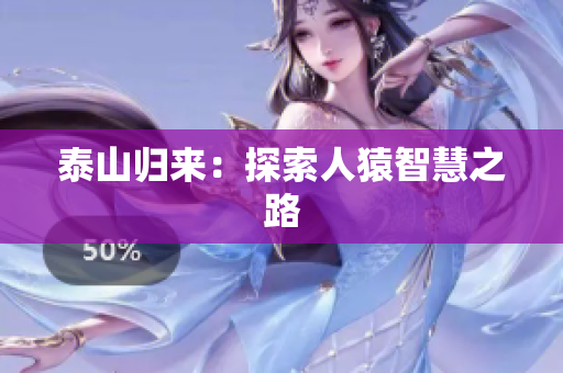 泰山归来：探索人猿智慧之路