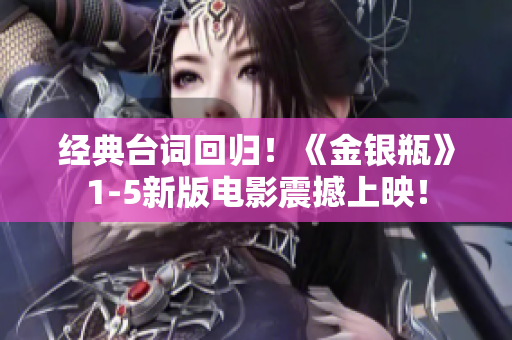 经典台词回归！《金银瓶》1-5新版电影震撼上映！