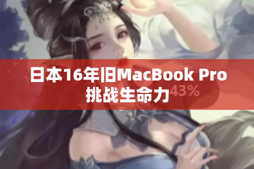 日本16年旧MacBook Pro挑战生命力