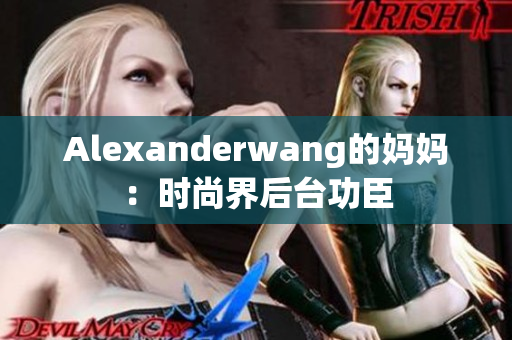 Alexanderwang的妈妈：时尚界后台功臣