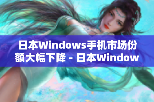 日本Windows手机市场份额大幅下降 - 日本Windows手机市场份额急剧缩水