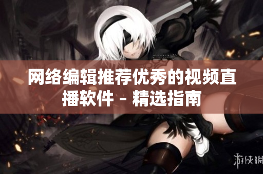 网络编辑推荐优秀的视频直播软件 – 精选指南