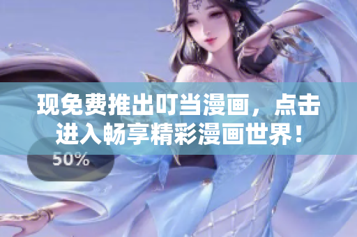 现免费推出叮当漫画，点击进入畅享精彩漫画世界！