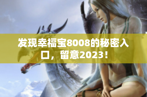 发现幸福宝8008的秘密入口，留意2023！