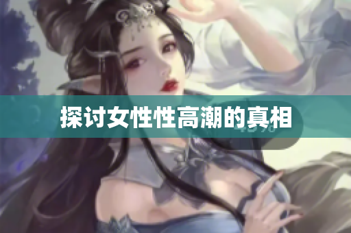 探讨女性性高潮的真相