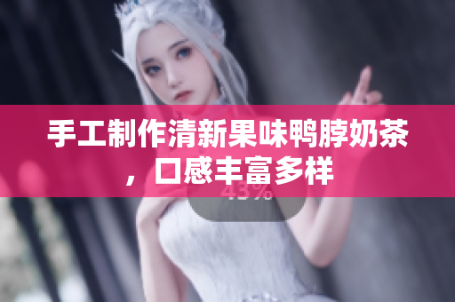 手工制作清新果味鸭脖奶茶，口感丰富多样