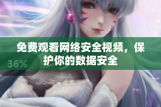 免费观看网络安全视频，保护你的数据安全
