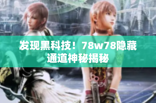 发现黑科技！78w78隐藏通道神秘揭秘