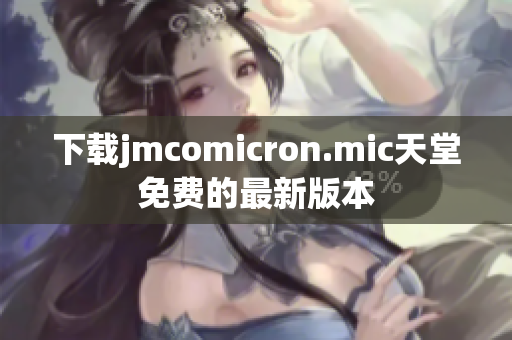 下载jmcomicron.mic天堂免费的最新版本