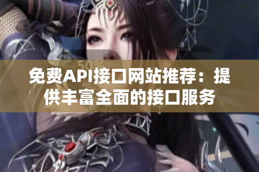 免费API接口网站推荐：提供丰富全面的接口服务