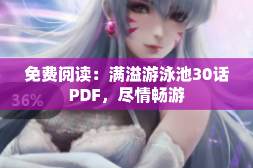 免费阅读：满溢游泳池30话PDF，尽情畅游
