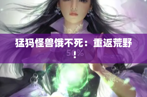 猛犸怪兽饿不死：重返荒野！