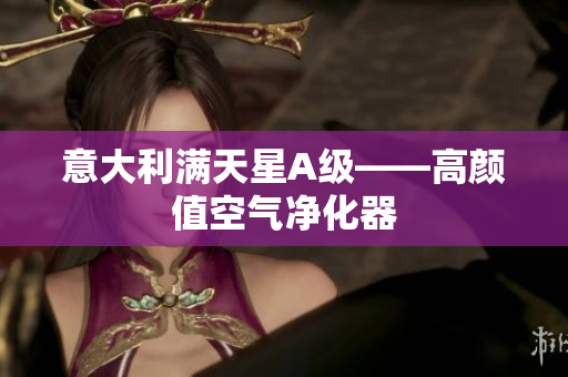 意大利满天星A级——高颜值空气净化器