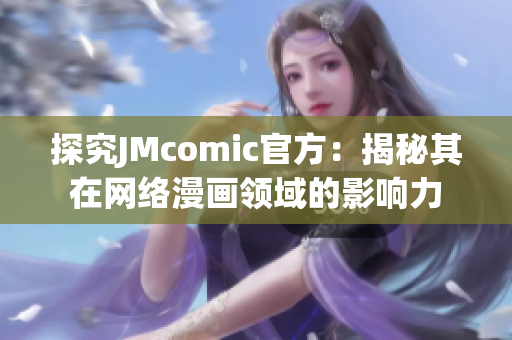 探究JMcomic官方：揭秘其在网络漫画领域的影响力