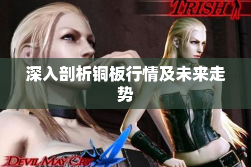 深入剖析铜板行情及未来走势