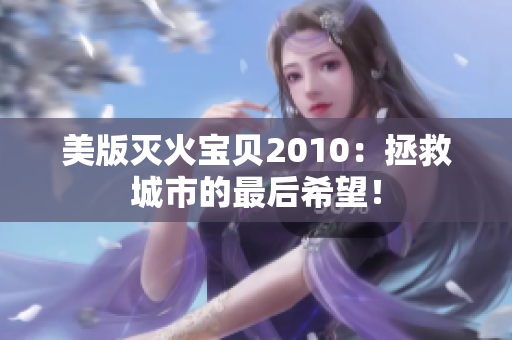 美版灭火宝贝2010：拯救城市的最后希望！