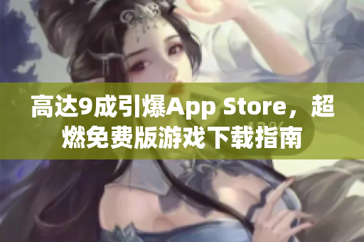 高达9成引爆App Store，超燃免费版游戏下载指南