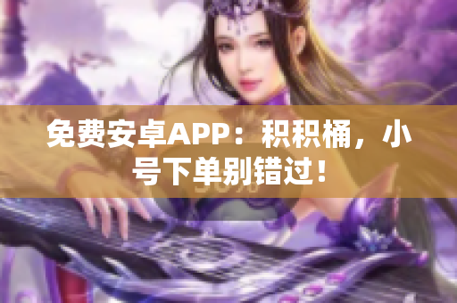 免费安卓APP：积积桶，小号下单别错过！