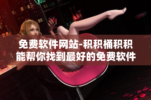 免费软件网站-积积桶积积能帮你找到最好的免费软件
