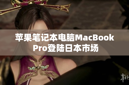 苹果笔记本电脑MacBook Pro登陆日本市场