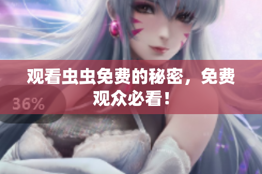 观看虫虫免费的秘密，免费观众必看！