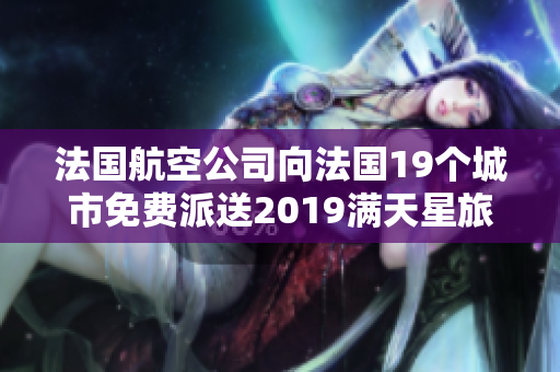 法国航空公司向法国19个城市免费派送2019满天星旅行版航班